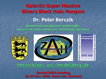 Galactic Super Massive Binary Black Hole Mergers Galactic Super Massive Binary Black Hole Mergers Dr. Peter Berczik Astronomisches Rechen-Institut (ARI),