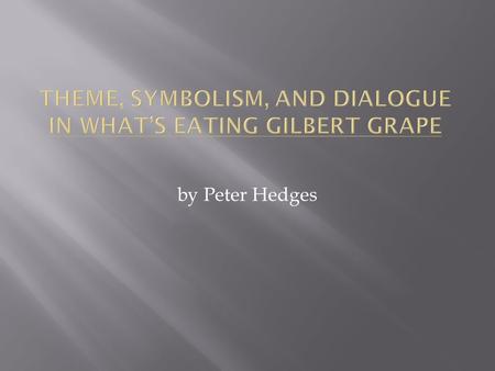 By Peter Hedges.  Big idea theme: DEPRESSION  How does depression play a role in the novel?  In the novel, Gilbert Grape is often depressed because.