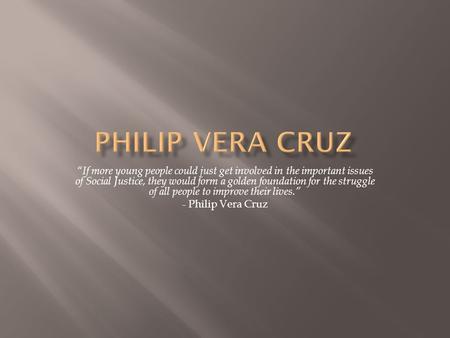 “If more young people could just get involved in the important issues of Social Justice, they would form a golden foundation for the struggle of all people.