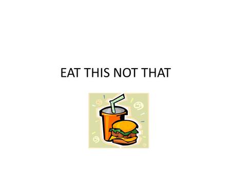 EAT THIS NOT THAT. Food manufacturers think you're. In fact, their marketing strategies rely on it. For instance, candy makers hope you'll equate fat.