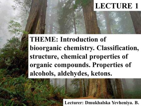 LECTURE 1 THEME: Introduction of bioorganic chemistry. Classification, structure, chemical properties of organic compounds. Properties of alcohols, aldehydes,