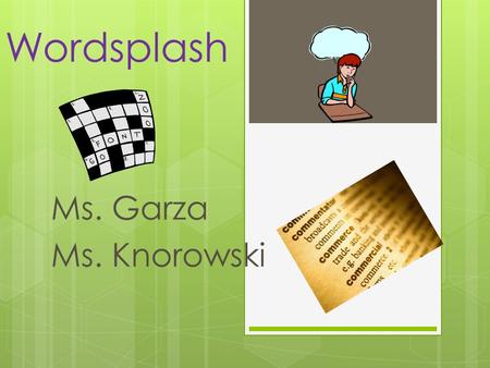 Wordsplash Ms. Garza Ms. Knorowski. Your job:  Get in Groups  I will ‘splash’ a group of words on the board  Your group’s task is to create a piece.