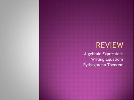 Algebraic Expressions Writing Equations Pythagorean Theorem.