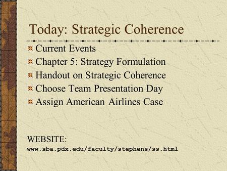 Today: Strategic Coherence Current Events Chapter 5: Strategy Formulation Handout on Strategic Coherence Choose Team Presentation Day Assign American.