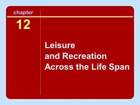 Chapter 12 Leisure and Recreation Across the Life Span.