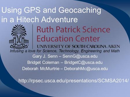 Infusing a love for Science, Technology, Engineering and Math Using GPS and Geocaching in a Hitech Adventure Gary J. Senn – Bridget Coleman.