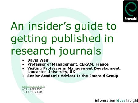 An insider’s guide to getting published in research journals David Weir Professor of Management, CERAM, France Visiting Professor in Management Development,