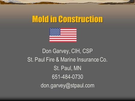 Mold in Construction Don Garvey, CIH, CSP St. Paul Fire & Marine Insurance Co. St. Paul, MN 651-484-0730