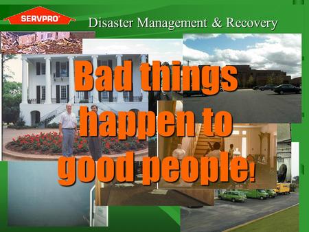 1 Disaster Management & Recovery Bad things happen to good people !