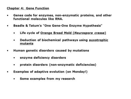 Chapter 4: Gene Function Genes code for enzymes, non-enzymatic proteins, and other functional molecules like RNA. Beadle & Tatum’s “One Gene-One Enzyme.