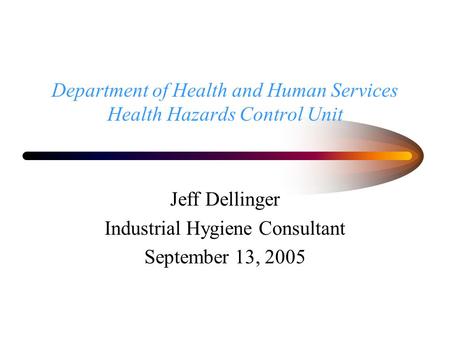 Department of Health and Human Services Health Hazards Control Unit Jeff Dellinger Industrial Hygiene Consultant September 13, 2005.