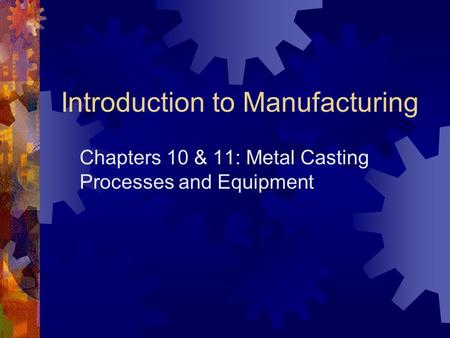 Metal Casting Process in which molten metal is poured into a mold (shaped after the part to be manufactured), then allowed to cool and solidify. After.