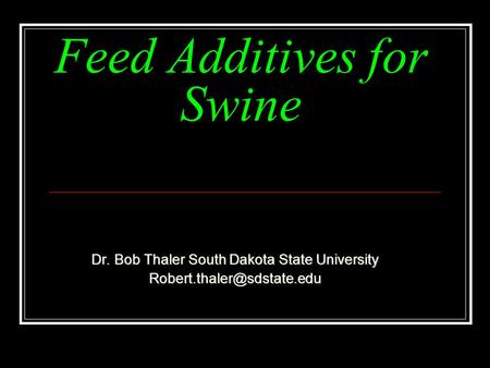 Feed Additives for Swine Dr. Bob Thaler South Dakota State University