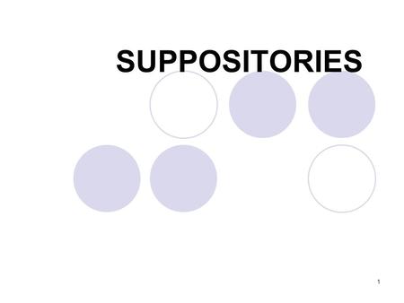 1 SUPPOSITORIES. 2  i/Image:Suppositories_three_differ ent_sizes_2.jpg Dose character: For rectal administration, one.