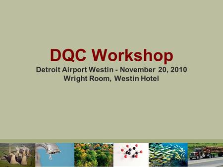 DQC Workshop Detroit Airport Westin - November 20, 2010 Wright Room, Westin Hotel.