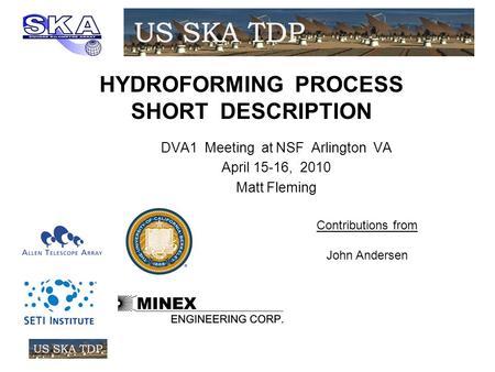 HYDROFORMING PROCESS SHORT DESCRIPTION DVA1 Meeting at NSF Arlington VA April 15-16, 2010 Matt Fleming Contributions from John Andersen.