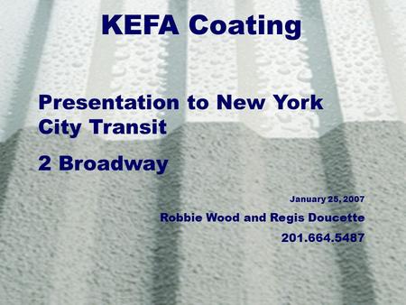 KEFA Coating Presentation to New York City Transit 2 Broadway January 25, 2007 Robbie Wood and Regis Doucette 201.664.5487.