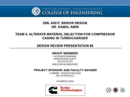 EML 4551C SENIOR DESIGN DR. KAMAL AMIN TEAM 4: ALTERATE MATERIAL SELECTION FOR COMPRESSOR CASING IN TURBOCHARGER DESIGN REVIEW PRESENTATION #2 GROUP MEMBERS.