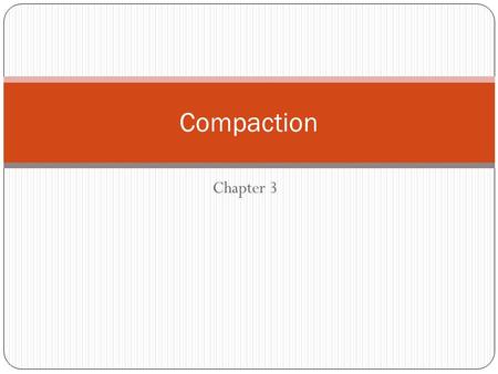 Chapter 3 Compaction. To improve the density and other properties of soil Increases the solid density improves strength Lowers its permeability Reduces.