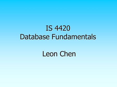 IS 4420 Database Fundamentals Leon Chen. 2 Agenda About yourself About yourself  Name  Major About the instructor About the instructor Syllabus Syllabus.