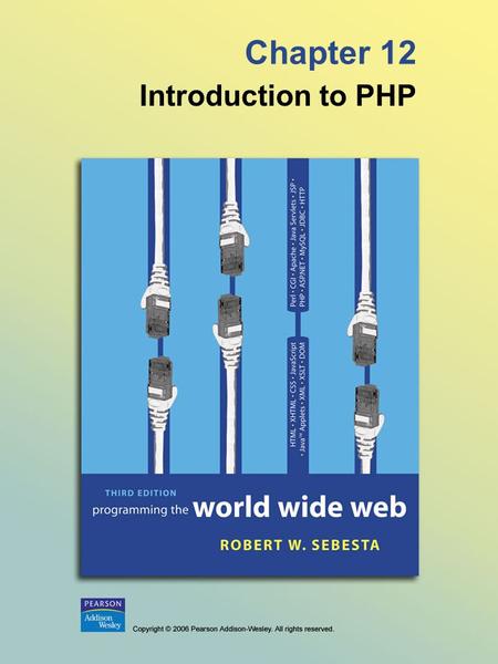 Chapter 12 Introduction to PHP. © 2006 Pearson Addison-Wesley. All rights reserved. 12-2 12.1 Origins and Uses of PHP - Origins - Rasmus Lerdorf - 1994.