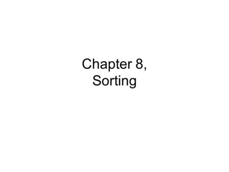 Chapter 8, Sorting. Sorting, Ordering, or Sequencing “Since only two of our tape drives were in working order, I was ordered to order more tape units.