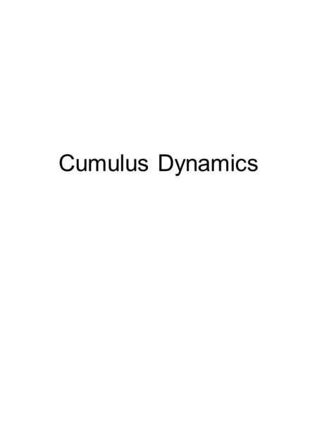 Cumulus Dynamics. Stull’s cu classification “Passive” important To radiation via cld cover “Active” transport heat And moisture “Forced” great Thermal.