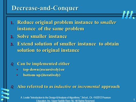 A. Levitin “Introduction to the Design & Analysis of Algorithms,” 3rd ed., Ch. 4 ©2012 Pearson Education, Inc. Upper Saddle River, NJ. All Rights Reserved.