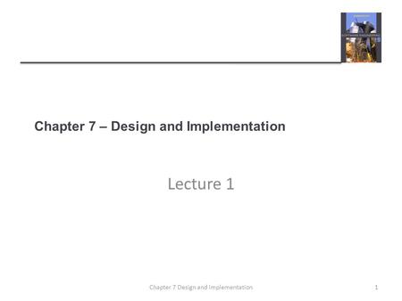 Chapter 7 – Design and Implementation Lecture 1 1Chapter 7 Design and implementation.