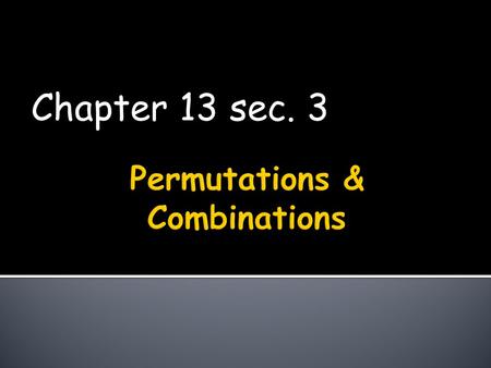 Chapter 13 sec. 3.  Def.  Is an ordering of distinct objects in a straight line. If we select r different objects from a set of n objects and arrange.