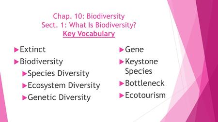 Chap. 10: Biodiversity Sect. 1: What Is Biodiversity? Key Vocabulary  Extinct  Biodiversity  Species Diversity  Ecosystem Diversity  Genetic Diversity.