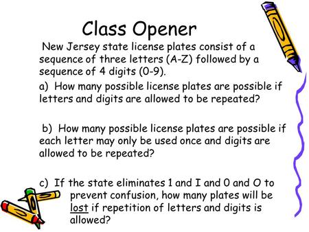 Class Opener New Jersey state license plates consist of a sequence of three letters (A-Z) followed by a sequence of 4 digits (0-9). a) How many possible.