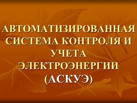 АВТОМАТИЗИРОВАННАЯ СИСТЕМА КОНТРОЛЯ И УЧЕТА ЭЛЕКТРОЭНЕРГИИ (АСКУЭ)