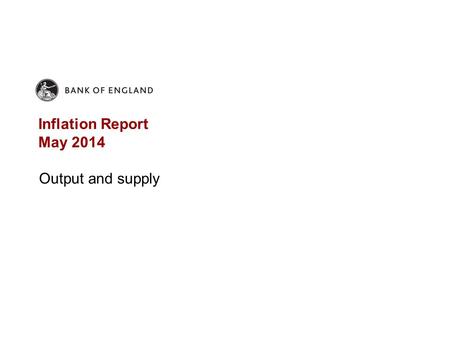 Inflation Report May 2014 Output and supply. Chart 3.1 GDP and sectoral output (a) (a)Chained-volume measures. GDP is at market prices. Indices of sectoral.