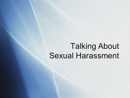 Talking About Sexual Harassment. Goals of the Program:  To define sexual harassment  To understand examples of sexual harassment  To learn strategies.