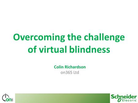 Overcoming the challenge of virtual blindness Colin Richardson on365 Ltd.