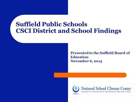 Suffield Public Schools CSCI District and School Findings Presented to the Suffield Board of Education November 6, 2013.