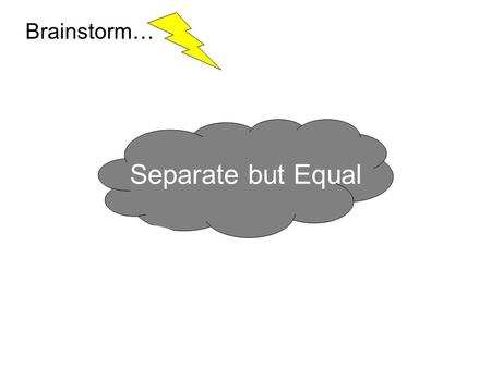 Separate but Equal Brainstorm…. Brainpop! Oliver Brown's daughter Linda, a third grader, had to walk six blocks to her school bus stop to ride to.