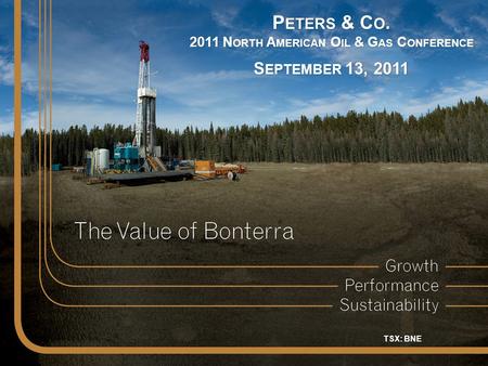 TSX: BNE | P ETERS & C O. 2011 N ORTH A MERICAN O IL & G AS C ONFERENCE S EPTEMBER 13, 2011 TSX: BNE.