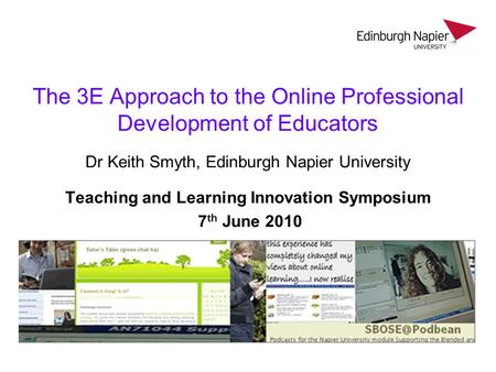 The 3E Approach to the Online Professional Development of Educators Dr Keith Smyth, Edinburgh Napier University Teaching and Learning Innovation Symposium.