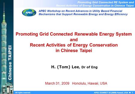 Chinese TAIPEI APEC EGNRET 32 (2009) Hawaii, USA 1 All rights reserved. Promoting Grid Connected RE System and Recent Activities of Energy Conservation.