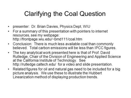 Clarifying the Coal Question presenter: Dr. Brian Davies, Physics Dept, WIU For a summary of this presentation with pointers to internet resources, see.