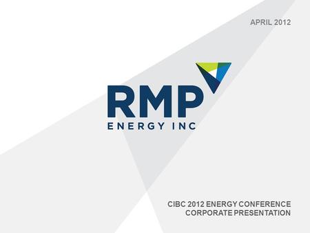 CIBC 2012 ENERGY CONFERENCE CORPORATE PRESENTATION APRIL 2012.