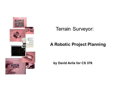 Terrain Surveyor: A Robotic Project Planning by David Avila for CS 376.