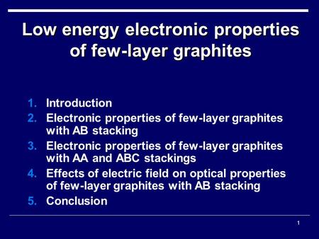 1 1.Introduction 2.Electronic properties of few-layer graphites with AB stacking 3.Electronic properties of few-layer graphites with AA and ABC stackings.