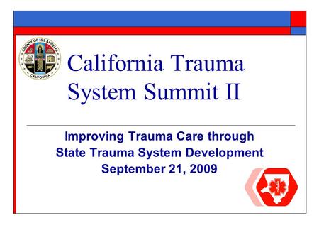 California Trauma System Summit II Improving Trauma Care through State Trauma System Development September 21, 2009.