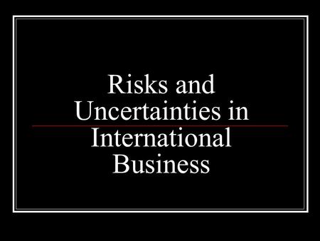 Risks and Uncertainties in International Business