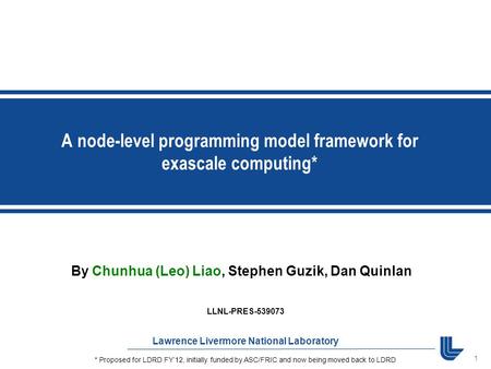 1 Lawrence Livermore National Laboratory By Chunhua (Leo) Liao, Stephen Guzik, Dan Quinlan A node-level programming model framework for exascale computing*