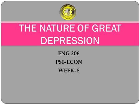 ENG 206 PSI-ECON WEEK-8 THE NATURE OF GREAT DEPRESSION.