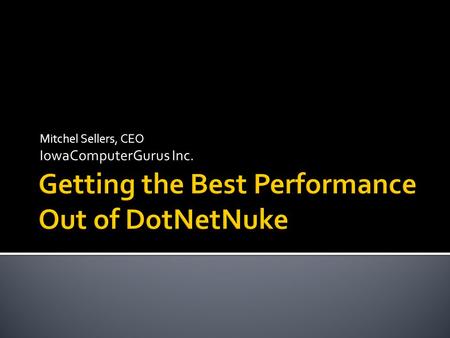 Mitchel Sellers, CEO IowaComputerGurus Inc..  Active in the DotNetNuke eco system for about 3 years  Author of Professional DotNetNuke Module Programming.